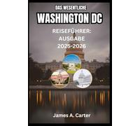 DAS WESENTLICHE WASHINGTON DC REISEFÜHRER: AUSGABE 2025-2026: Entdecke die Hauptstadt der Nation: Monumente, Museen, lokale Köstlichkeiten, kulturelle Highlights, Stadtviertel und verborgene Schätze