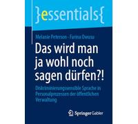 Das wird man ja wohl noch sagen dürfen?!: Diskriminierungssensible Sprache in Personalprozessen der öffentlichen Verwaltung (essentials)