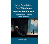 Das Wirtshaus zur verlorenen Zeit: Autobiografische Erlebnisse und Erkenntnisse