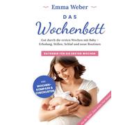 Das Wochenbett: Gut durch die ersten Wochen mit Baby: Erholung, Stillen, Schlaf und neue Routinen - das liebevolle und praktische Handbuch für die Zeit nach der Geburt (Zum ersten Mal Mama)