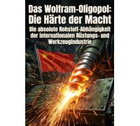 Das Wolfram-Oligopol: Die Härte der Macht: Die absolute Rohstoff-Abhängigkeit der internationalen Rüstungs- und Werkzeugindustrie