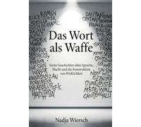 Das Wort als Waffe: Sechs Geschichten über Sprache, Macht und die Konstruktion von Wirklichkeit