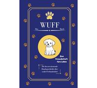 Das Wuff Buch: Eine Freundschaft fürs Leben | Das ultimative Geschenkbuch für Hundeliebhaber