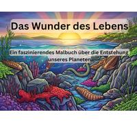 Das Wunder des Lebens: Ein faszinierendes Malbuch über die Entstehung unseres Planeten