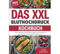 Das XXL Bluthochdruck Kochbuch: 200+ herzgesunde Rezepte gegen Bluthochdruck Natürliche Ernährung bei Hypertonie