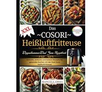 Das XXL Cosori Heißluftfritteuse Doppelkammer Dual Zone Rezeptbuch: Schnelle, einfache und leckere Rezepte für gesundes Kochen mit der Dual Zone Heißluftfritteuse