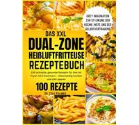 DAS XXL DUAL-ZONE HEIßLUFTFRITTEUSE REZEPTEBUCH: 100 schnelle, gesunde Rezepte für Ihre Air Fryer mit 2 Kammern - Gleichzeitig kochen und Zeit sparen