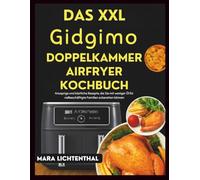 DAS XXL GIDGIMO DOPPELKAMMER AIRFRYER KOCHBUCH: Knusprige und köstliche Rezepte, die Sie mit weniger Öl für vielbeschäftigte Familien zubereiten können