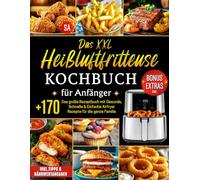 Das XXL Heißluftfritteuse Kochbuch für Anfänger: Das große Rezeptbuch mit +170 Gesunde, Schnelle & Einfache Airfryer Rezepte für die ganze Familie | ... (++80 Bonus-Ideen:Saucen, Dips & Drinks)