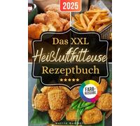 Das XXL Heißluftfritteuse Rezeptbuch: Maximaler Geschmack, minimaler Aufwand: Passend für alle Air Fryer - Modelle