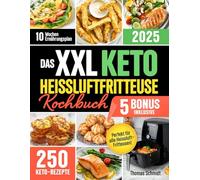 Das XXL Keto Heißluftfritteuse Kochbuch: 250 schnelle und günstige Keto-Rezepte - mit Nährwertangaben, einem 10-Wochen-Ernährungsplan und 5 Bonus inklusive. Perfekt für alle Heißluftfritteusen!