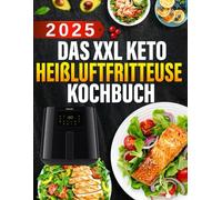 Das XXL Keto Heißluftfritteuse Kochbuch: 300 Rezepte mit 5 Zutaten in 20 Minuten und einem 4-Wochen-Plan für stressfreies Abnehmen mit der Heißluftfritteuse