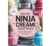 Das XXL Ninja Creami Deluxe Rezeptbuch: Die besten 100 kreativen & schnellen Rezepte - Eiscreme, Sorbets, vegane & kalorienarme Alternativen, Smoothie Bowls und mehr. Mit Nährwertangaben!