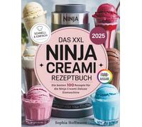 Das XXL Ninja Creami Deluxe Rezeptbuch: Die besten 100 kreativen & schnellen Rezepte - Eiscreme, Sorbets, vegane & kalorienarme Alternativen, Smoothie Bowls und mehr. Mit Nährwertangaben!