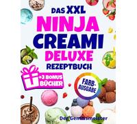 Das XXL Ninja Creami Deluxe Rezeptbuch | FARBAUSGABE: Über 150 gesunde und leckere Eis-, Sorbet-, Joghurt- und Shake-Rezepte - in Minuten zubereitet. Inklusive Tabellen mit Gefrier- und Lagerzeiten