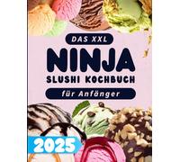 Das XXL Ninja Slushi Kochbuch für Anfänger: Erfrischende & Einfache Rezepte für eiskalte Getränke und Slushies - Perfekt für Sommer, Partys & Genussmomente!