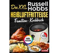 Das XXL Russell Hobbs Heißluftfritteuse Familien-Kochbuch [FARBAUSGABE]: 120 Rezepte, in 20 Minuten fertig, mit maximal 5 Zutaten. Schnell-einfach-gesund. Inkl. Nährwertangaben, Tipps & 2 Bonus