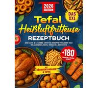 Das XXL Tefal Heißluftfritteuse Rezeptbuch: +180 Einfache & Leckere Airfryer Rezepte für jeden Tag im Jahr | Beilagen, Snacks & Desserts | Kochbuch Heißluftfritteuse mit Nährwertangaben & Tipps