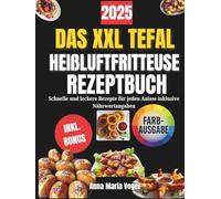 DAS XXL TEFAL HEIßLUFTFRITTEUSE REZEPTBUCH: Schnelle und leckere Rezepte für jeden Anlass inklusive Nährwertangaben