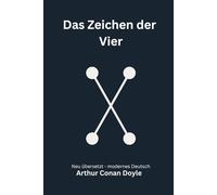 Das Zeichen der Vier: Ein Sherlock Holmes Roman über Geheimnisse und einen verschwundenen Schatz, modern neu übersetzt nach Arthur Conan Doyle