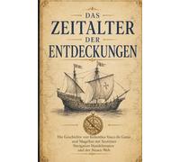 Das Zeitalter der Entdeckungen: Die Geschichte von Kolumbus Vasco da Gama und Magellan mit Seereisen Navigation Handelsrouten und der Neuen Welt: 2 (Die Reihe Das Zeitalter der Entdeckungen)