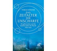 Das Zeitalter der Unschärfe: Die glänzenden und die dunklen Jahre der Physik 1895-1945