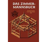 Das Zimmermannsbuch: Die Bau- und Kunstzimmerei mit besonderer Berücksichtigung der äusseren Form