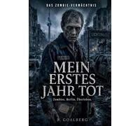 Das Zombie-Vermächtnis - Mein erstes Jahr tot: Das geheime Tagebuch eines Zombies: Ein schwarzhumoriger Berlin-Apokalypse-Thriller