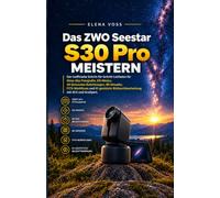Das ZWO Seestar S30 Pro meistern: Der inoffizielle Schritt-fur-Schritt-Leitfaden fur Deep-Sky-Fotografie, EQ-Modus, 60-Sekunden-Belichtungen, ... Bildnachbearbeitung mit Siril und GraXpert