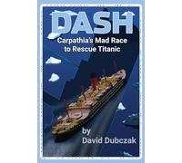 DASH: Carpathia's Mad Race to Rescue Titanic (Shipwreck Survival Adventures)