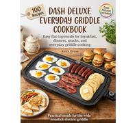 Dash Deluxe Everyday Griddle Cookbook: Easy Flat-Top Recipes for Breakfasts, Burgers, Chicken, Seafood, Sandwiches, Vegetables, Party Bites, and Family Meals