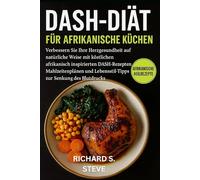 DASH-DIÄT FÜR AFRIKANISCHE KÜCHEN: Verbessern Sie Ihre Herzgesundheit auf natürliche Weise mit köstlichen afrikanisch inspirierten DASH-Rezepten, ... Lebensstil-Tipps zur Senkung des Blutdrucks