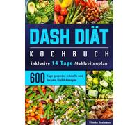 DASH Diät Kochbuch: 600 Tage gesunde, schnelle und leckere DASH-Rezepte (inklusive 14 Tage Mahlzeitenplan)