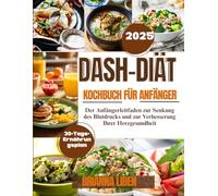 Dash-Diät-Kochbuch für Anfänger: Der Anfängerleitfaden zur Senkung des Blutdrucks und zur Verbesserung Ihrer Herzgesundheit