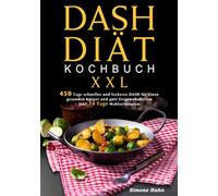 DASH-Diät-Kochbuch XXL: 365 Tage schnelles und leckeres DASH für einen gesunden Körper und gute Essgewohnheiten (inkl. 14 Tage Mahlzeitenplan)