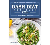 DASH-Diät-Kochbuch XXL: 500 Tage gesunde, schnelle und leckere DASH- Rezepte (inklusive 14 Tage Mahlzeitenplan)