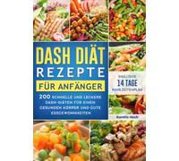 DASH Diät Rezepte für Anfänger: 200 schnelle und leckere DASH-Diäten für einen gesunden Körper und gute Essgewohnheiten (inklusive 14 Tage Mahlzeitenplan)