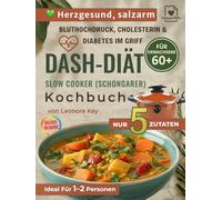 DASH-Diät Slow Cooker/Schongarer Kochbuch für Senioren ab 60: 5-Zutaten-Rezepte bei Bluthochdruck, Cholesterin und Diabetes - salzarm, herzgesund und ideal für eine oder zwei Personen