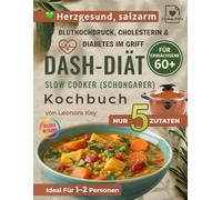 DASH-Diät Slow Cooker/Schongarer Kochbuch für Senioren ab 60: 5-Zutaten-Rezepte bei Bluthochdruck, Cholesterin und Diabetes - salzarm, herzgesund und ideal für eine oder zwei Personen