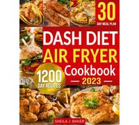 Dash Diet Air Fryer Cookbook: 1200 Days Dash Diet Air Fryer Recipes to Make Heart-Healthy Cooking Easy | Control Your High Blood Pressure with 30 Day Low Sodium Meal Plan