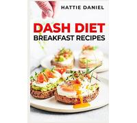 Dash Diet Breakfast Recipes: Energize Your Mornings with Nutritious and Delicious Breakfasts on the DASH Diet (2023 Guide for Beginners)