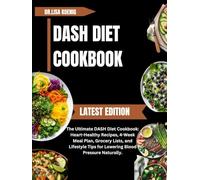 DASH DIET COOK BOOK: The Ultimate DASH Diet Cookbook: Heart-Healthy Recipes, 4-Week Meal Plan, Grocery Lists, and Lifestyle Tips for Lowering Blood Pressure Naturally.