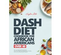 DASH DIET COOKBOOK FOR AFRICAN AMERICANS OVER 60: 100+ Low-Sodium Soul Food Recipes with 60-Day Meal Plan, Shopping Lists & Tracking Tools to Lower ... Understands Your Food Culture and Lifestyle)