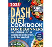 Dash Diet Cookbook for Beginners: 1500 Days of Quick & Easy Low-Sodium Recipes to Lower Blood Pressure, Lose Weight, and Improve Health with Full-Color Edition and 4-Week Meal Plan