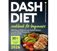 Dash Diet Cookbook for Beginners: 1800 Days of Delicious Low-Sodium Recipes to Lower Blood Pressure and Enhance Health. Includes Full-Color Photos and a Comprehensive 30-day Meal Plan.