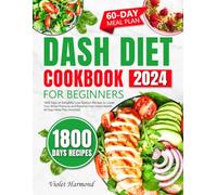 DASH Diet Cookbook for Beginners: 1800 Days of Delightful Low-Sodium Recipes to Lower Your Blood Pressure and Preserve Your Heart Health. 60 Days Meal Plan Included (Eat Well, Live Better)