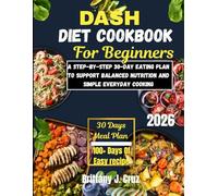 DASH Diet Cookbook for Beginners 2026: A Step-by-Step 30-Day Eating Plan to Support Balanced Nutrition and Simple Everyday Cooking (Brittany J. Cruz’s Everyday Meals Made Easy Series)