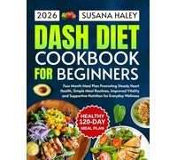 DASH Diet Cookbook for Beginners 2026: Four Month Meal Plan Promoting Steady Heart Health, Simple Meal Routines, Improved Vitality and Supportive Nutrition for Everyday Wellness