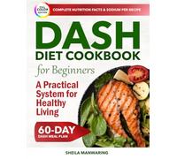 Dash Diet Cookbook for Beginners A Practical System for Healthy Living: Low-Sodium Recipes to Balance Blood Pressure, Nourish Body, and Help Lose Weight Sustainably - 60-Day Meal Plan | Full Color