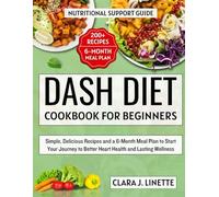 DASH Diet Cookbook for Beginners: Simple, Delicious Recipes and a 6-Month Meal Plan to Start Your Journey to Better Heart Health and Lasting Wellness